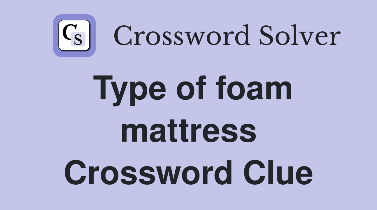Type of foam mattress Crossword Clue Answers Crossword Solver
